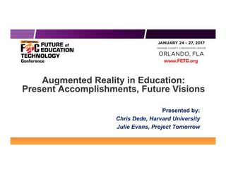 Augmented Reality in Education:
Present Accomplishments, Future Visions
Presented by:
Chris Dede, Harvard University
Julie Evans, Project Tomorrow
 
