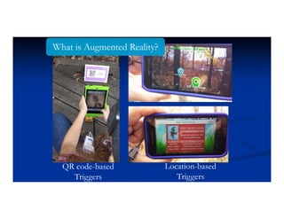Location-based
Triggers
QR code-based
Triggers
What is Augmented Reality?What is Augmented Reality?
 