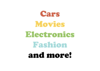 Cars
  Movies
Electronics
 Fashion
and more!
 