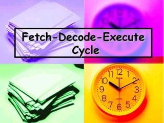 Fetch-Decode-Execute
Cycle

 