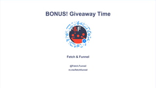 BONUS: Giveaway Time!
#Kisswebinar
How to get a free chatbot built for your business

1.  Visit m.me/fetchfunnel or facebo...
