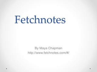 Fetchnotes
By Maya Chapman
http://www.fetchnotes.com/#/
 
