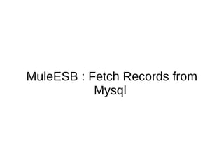 MuleESB : Fetch Records from
Mysql
 
