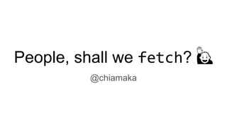 People, shall we fetch? 🙋
@chiamaka
 
