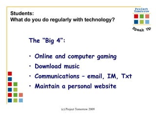 The “Big 4”: Online and computer gaming Download music Communications – email, IM, Txt Maintain a personal website Students:  What do you do regularly with technology? 