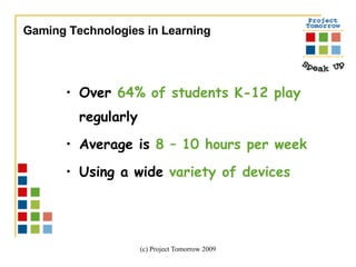 Over  64% of students K-12 play  regularly Average is  8 – 10 hours per week Using a wide  variety of devices Gaming Technologies in Learning 