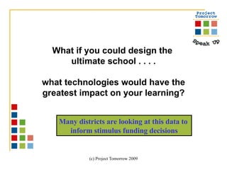 What if you could design the  ultimate school . . . . what technologies would have the greatest impact on your learning? Many districts are looking at this data to  inform stimulus funding decisions 