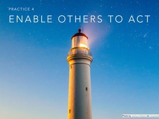 E N A B L E O T H E R S T O A C T
P R A C T I C E 4
Photo by Joshua Hibbert on Unsplash
 