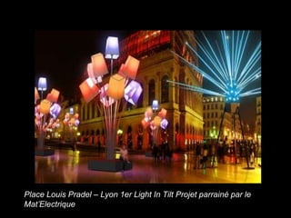 Place Louis Pradel – Lyon 1er Light In Tilt Projet parrainé par le
Mat’Electrique
 