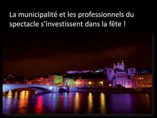 La municipalité et les professionnels du
spectacle s’investissent dans la fête !
 
