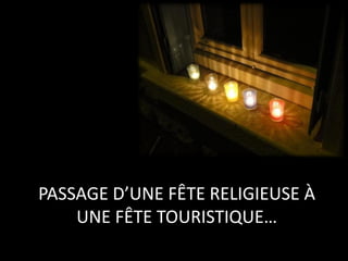 PASSAGE D’UNE FÊTE RELIGIEUSE À
UNE FÊTE TOURISTIQUE…
 
