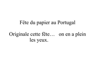 Fête du papier au Portugal Originale cette fête…  on en a plein les yeux.  