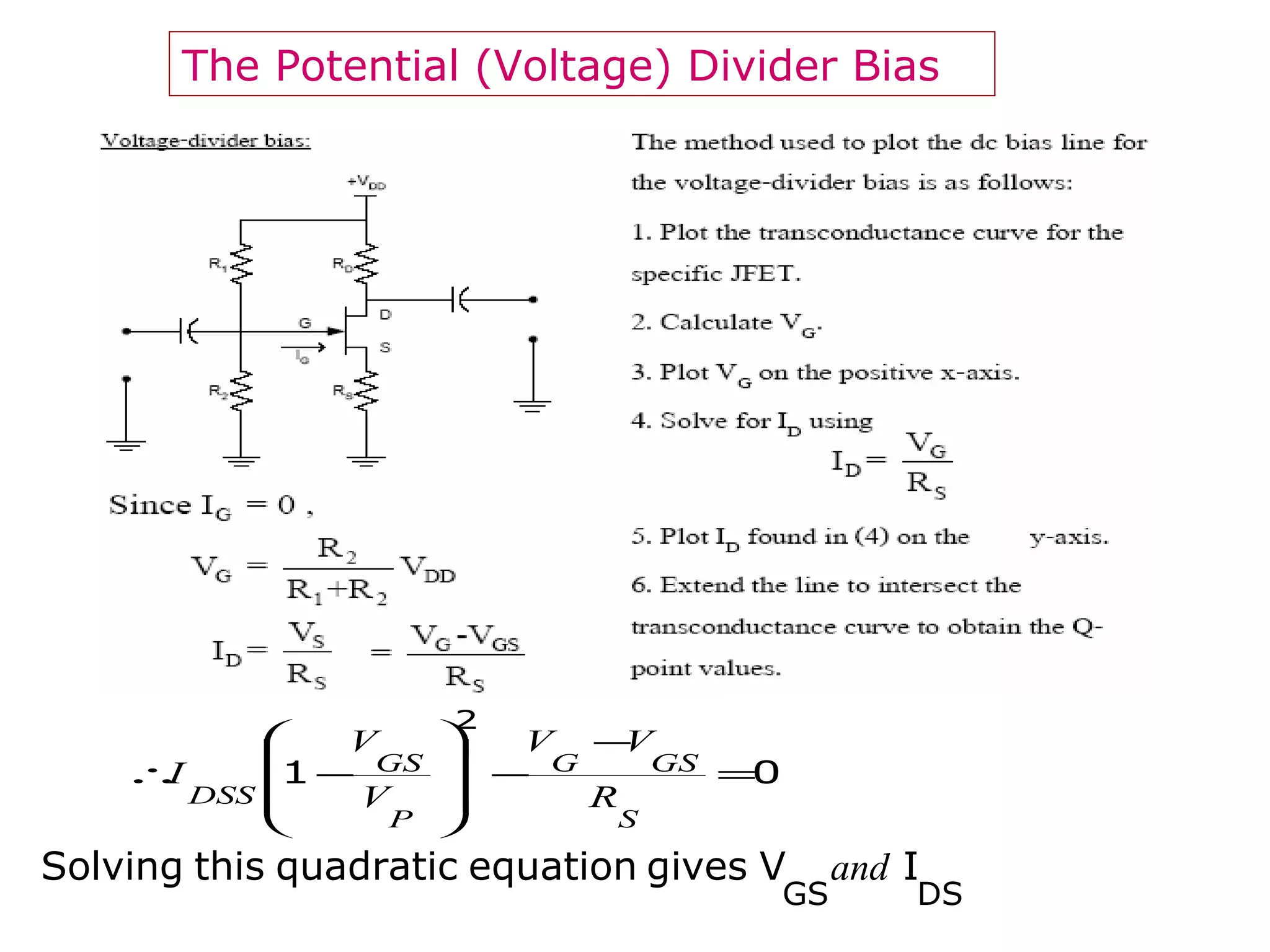 The Potential (Voltage) Divider Bias
01
2
=
−
−








−∴
S
GSG
P
GS
DSS R
VV
V
V
I
DSGS
IVgivesequationquadraticthisSolving and
 