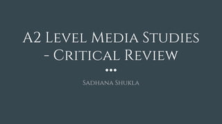 A2 Level Media Studies
- Critical Review
Sadhana Shukla
 