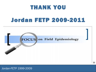 22
Jordan-FETP 1999-2009
THANK YOU
Jordan FETP 2009-2011
 