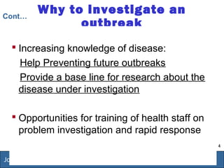 4
Jordan-FETP 1999-2009
Why to investigate an
outbreak
 Increasing knowledge of disease:
Help Preventing future outbreaks
Provide a base line for research about the
disease under investigation
 Opportunities for training of health staff on
problem investigation and rapid response
Cont…
 