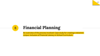 Financial Planning
An overview of the process involved. Case study for creating a retiremnt
corpus. Inclusion of Financial Literacy in School Curriculum.
8
147
 