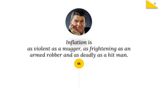 “
Inflation is
as violent as a mugger, as frightening as an
armed robber and as deadly as a hit man.
20
 