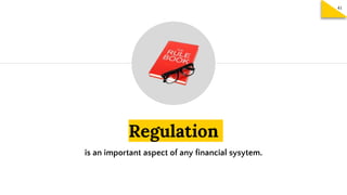 Regulation
is an important aspect of any financial sysytem.
41
 