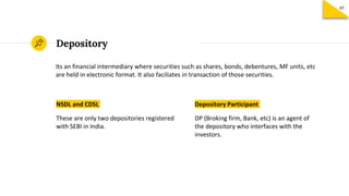 NSDL and CDSL
These are only two depositories registered
with SEBI in India.
Depository
Depository Participant
DP (Broking...
