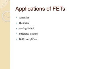 Applications of FETs
 Amplifier
 Oscillator
 Analog Switch
 Integrated Circuits
 Buffer Amplifiers
 