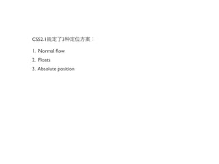 CSS2.1        3

1. Normal ﬂow
2. Floats
3. Absolute position
 