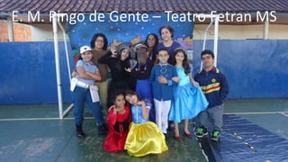 E. M. Pingo de Gente – Teatro Fetran MS
 