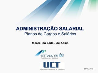 23/06/2015
ADMINISTRAÇÃO SALARIAL
Planos de Cargos e Salários
Marcelino Tadeu de Assis
 
