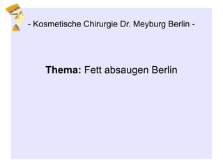 Thema: Fett absaugen Berlin
- Kosmetische Chirurgie Dr. Meyburg Berlin -
 