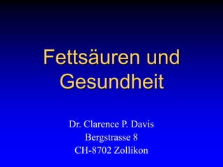Fettsäuren und GesundheitDr. Clarence P. DavisBergstrasse 8CH-8702 Zollikon