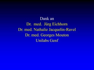 Dank anDr.  med.  Jürg EichhornDr. med. Nathalie Jacquelin-RavelDr. med. Georges MoutonUnilabs Genf