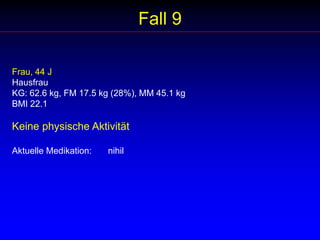 Fall 7Mann, 77 JBauerKG: 104 kg, FM 30.1 kg (29%), MM 73.9 kgBMI 33.6Hilft hin und wieder auf dem BauernhofAktuelle Medikation: 	Aprovel forte 1-0-0			Aspirin cardio 1-0-0			Sortis 10 mg 1-0-0			Xenical 1-1-1			Levitra b.B			Endokarditisprophylaxe gemäss Merkblatt