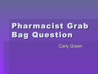 Pharmacist Grab Bag Question Carly Green 