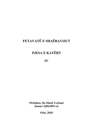 FETAVATË E SHAËRAVIJUT


    PJESA E KATËRT

              IV




   Përktheu: Dr.Musli Verbani
       Imam i QIKSHN-së

           Oslo, 2010
 