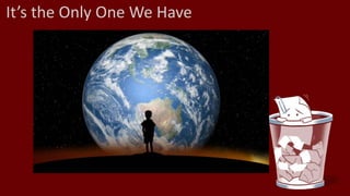 It’s the Only One We Have
 