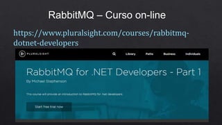 RabbitMQ – Curso on-line
https://www.pluralsight.com/courses/rabbitmq-
dotnet-developers
 