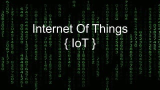 Internet Of Things
{ IoT }
 