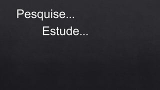 Pesquise...
Estude...
 