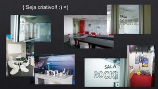 { Seja criativo!! :) =)
 