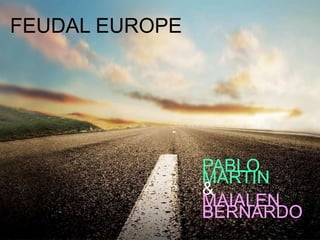 FEUDAL EUROPE
PABLO
MARTIN
&
MAIALEN
BERNARDO
 