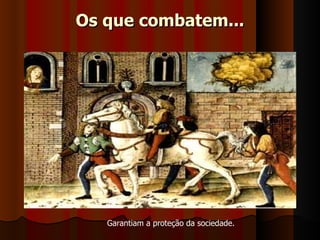 Os que combatem...




   Garantiam a proteção da sociedade. 
 