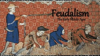 FeudalismThe Early Middle Ages
 