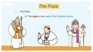 The Pope
I. The Pope
A. The pope is the head of the Catholic church.
 
