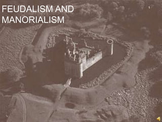 FEUDALISM AND   1



MANORIALISM
 