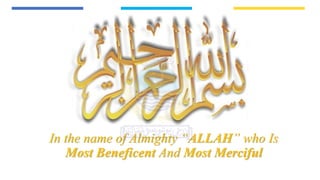 In the name of Almighty “ALLAH” who Is
Most Beneficent And Most Merciful
 