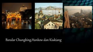 Bandar Chungking,Hankow dan Kiukiang
 