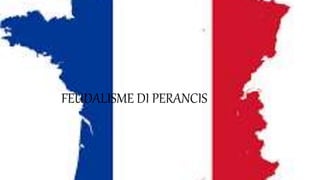 FEUDALISME DI PERANCIS
 