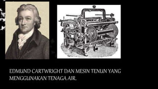 EDMUND CARTWRIGHT DAN MESIN TENUN YANG
MENGGUNAKAN TENAGA AIR.
 