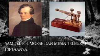 SAMUEL F.B. MORSE DAN MESIN TELEGRAF
CIPTAANYA.
 