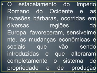 A sociedade feudal era composta por três estamentos (três grupos sociais com status fixo): os Nobres (guerreiros), o Clero (religiosos), e os servos (mão de obra). O que determinava o status social era o nascimento. Havia também a relação de Vassalagem entre os Nobres , onde um nobre (suserano) doa um feudo para um outro nobre (vassalo). Apresentava pouca ascensão social e quase não existia mobilidade social (a Igreja foi uma forma de promoção, de mobilidade).